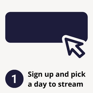 1.sign up and pick a day to stream