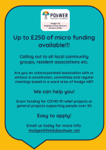 Up to £250 of micro funding available!!!   Calling out to all local community groups, resident associations etc.   Are you an unincorporated association with or without a constitution, committee and regular meetings based in a ward area of Hodge Hill?  We can help you!  Grant funding for COVID-19 relief projects or general projects supporting people over 50  Easy to apply!  Email us today for more info: HodgeHillNNS@pohwer.net